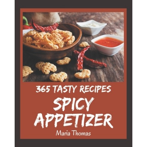 365 Tasty Spicy Appetizer Recipes: The Best-ever of Spicy Appetizer Cookbook Paperback, Independently Published, English, 9798694328449