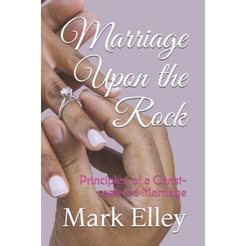 Marriage Upon The Rock: Principles of a Christ-Centered Marriage Paperback, Independently Published, English, 9781520365206