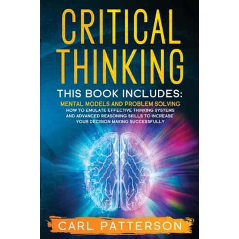 Critical Thinking: This book includes: Mental Models and Problem Solving. How to Emulate Effective T... Paperback, Tons of Tomes Ltd, English, 9781914134227