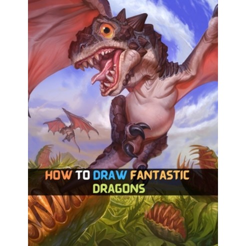 How To Draw Fantastic Dragons: Step By Step Drawing Guide To Learn How To Draw A Fantastic Dragons B... Paperback, Independently Published, English, 9798705104666