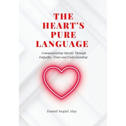 (영문도서) A heart''s pure language: Communicating Openly Through Empathy Trust and Understanding Paperback, Independently Published, English, 9798878358200
