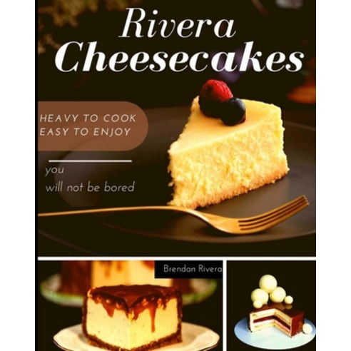 Rivera Cheesecakes: Heavy to Cook Easy to Enjoy Paperback, Independently Published