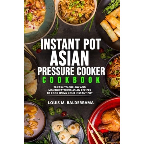 (영문도서) Instant Pot Asian Pressure Cooker Cookbook: 20 Easy-To-Follow and Mouthwatering Asian Recipes... Paperback, Independently Published, English, 9798507842964