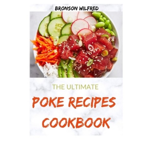 The Ultimate Poke Recipes Cookbook: 50+ Quick And Delicious Fish Recipes For Everyone Paperback, 9798707213274, English, Independently Published