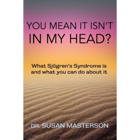 You Mean it Isn''t in my Head?: What Sjogren''s Syndrome is and What you can do About it Paperback, Independently Published, English, 9798702893778