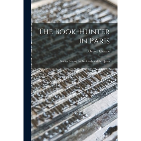 (영문도서) The Book-hunter in Paris: Studies Among the Bookstalls and the Quays Paperback, Legare Street Press, English, 9781014970954