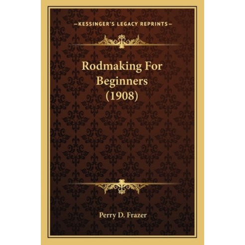 Rodmaking For Beginners (1908) Paperback, Kessinger Publishing
