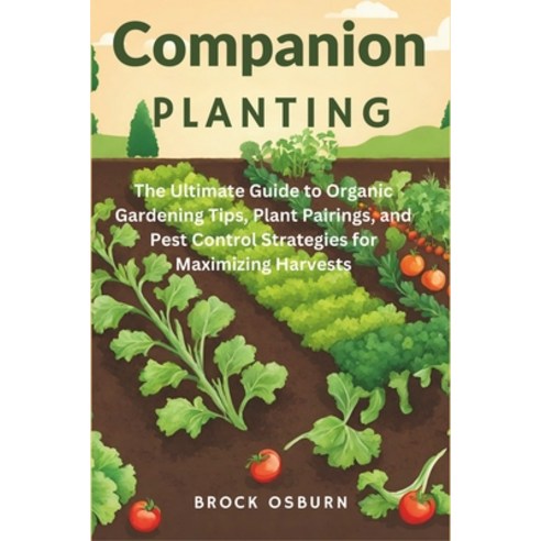 (영문도서) Companion Planting: The Ultimate Guide to Organic Gardening Tips Plant Pairings and Pest Co... Paperback, Independently Published, English, 9798883043313