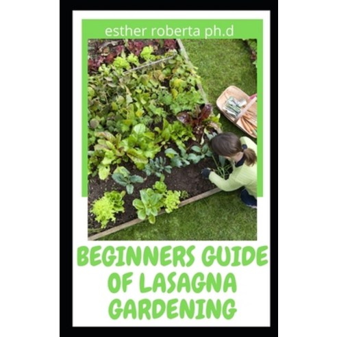 Beginners Guide of Lasagna Gardening: Comprehensive Guide of Lasagna Vegetable Gardening and How to ... Paperback, Independently Published, English, 9798723258181