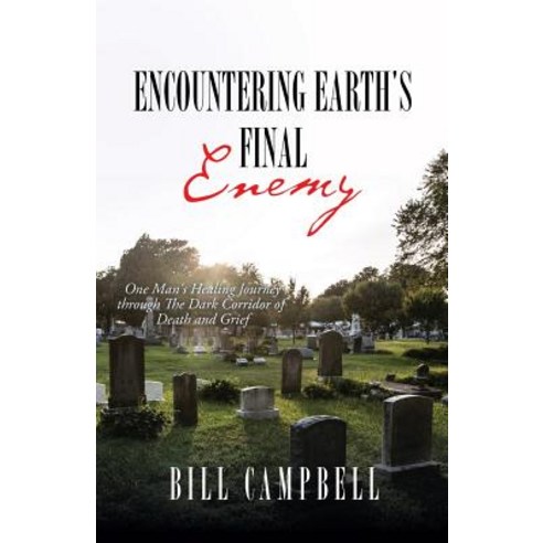 (영문도서) Encountering Earth''s Final Enemy: One Man''s Healing Journey through The Dark Corridor of Deat... Paperback, Xulon Press, English, 9781545669051