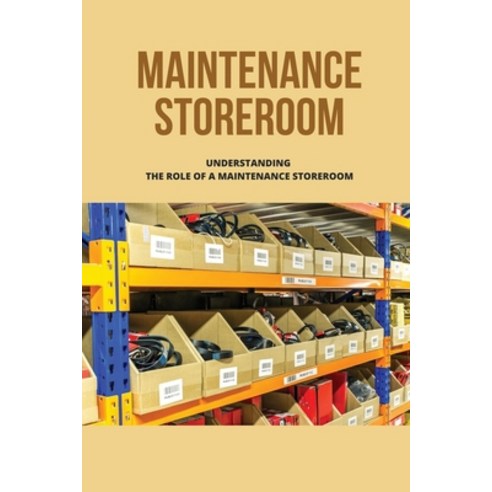 (영문도서) Maintenance Storeroom: Understanding The Role Of A Maintenance Storeroom: Become A Reliabilit... Paperback, Independently Published, English, 9798508226428