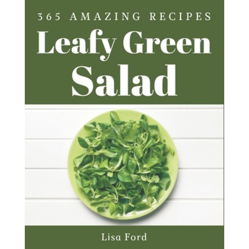 365 Amazing Leafy Green Salad Recipes: Leafy Green Salad Cookbook - The Magic to Create Incredible F... Paperback, Independently Published, English, 9798570787742