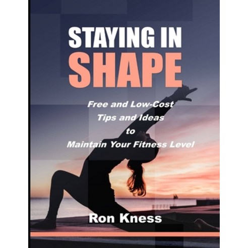Staying In Shape: Free and Low-Cost Tips and Ideas to Maintain Your Fitness Level Paperback, Independently Published, English, 9798594537262