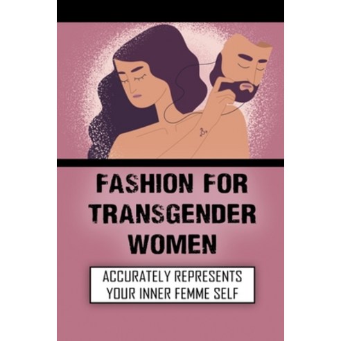 (영문도서) Fashion For Transgender Women: Accurately Represents Your Inner Femme Self: Fashion Style Gui... Paperback, Independently Published, English, 9798549637221