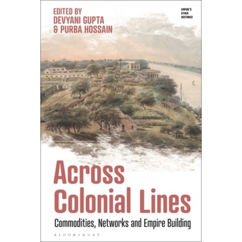 (영문도서) Across Colonial Lines: Commodities Networks and Empire Building Hardcover, Bloomsbury Publishing PLC, English, 9781350327023