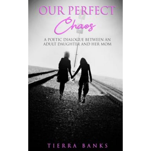 Our Perfect Chaos: A Poetic Dialogue Between An Adult Daughter And Her Mom Paperback, Independently Published