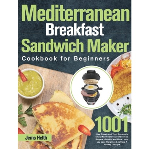 (영문도서) Mediterranean Breakfast Sandwich Maker Cookbook for Beginners: 1001-Day Classic and Tasty Rec... Hardcover, Hebe Walla, English, 9781639352548