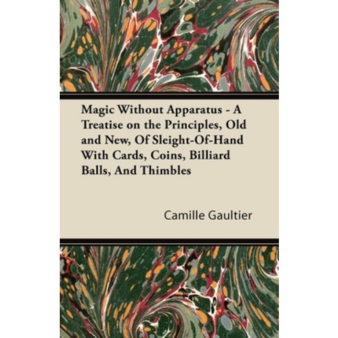 (영문도서) Magic Without Apparatus - A Treatise on the Principles Old and New Of Sleight-Of-Hand With ... Paperback, Shelley Press, English, 9781447422709