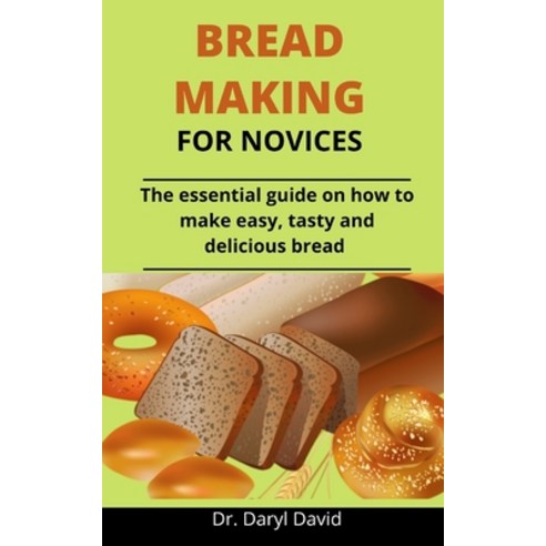 Bread Making For Novices: The Essential Guide On How To Make Easy Tasty And Delicious Bread Paperback, Independently Published, English, 9798733551326