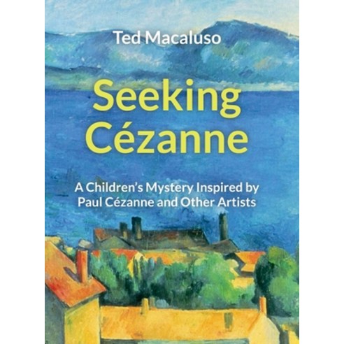 (영문도서) Seeking Cézanne: A Children''s Mystery Inspired by Paul Cézanne and Other Artists Hardcover, Owls Cove Press, English, 9780997139341