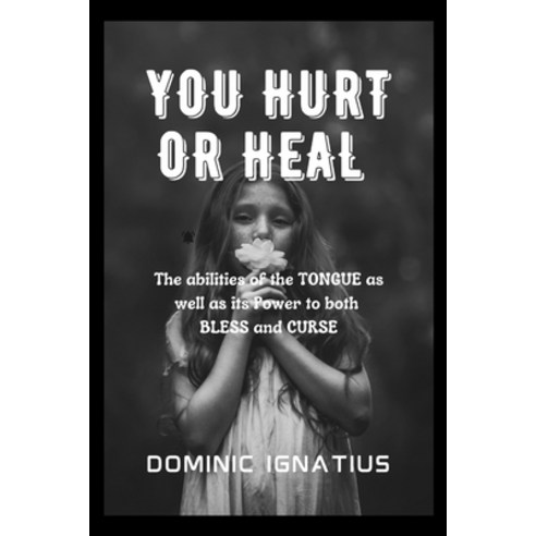 (영문도서) You Hurt or Heal: The abilities of the TONGUE as well as its Power to both BLESS and CURSE Paperback, Independently Published, English, 9798848862041