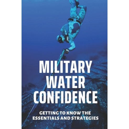 (영문도서) Military Water Confidence: Getting To Know The Essentials And Strategies: Essentials Of Milit... Paperback, Independently Published, English, 9798530885082