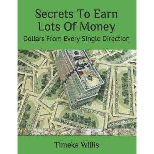 Secrets To Earn Lots Of Money: Dollars From Every Single Direction Paperback, Independently Published, English, 9798586385185