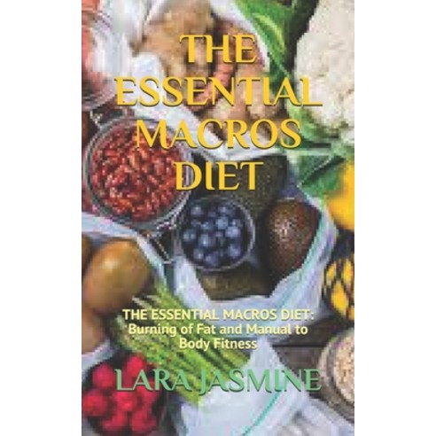 (영문도서) The Essential Macros Diet: THE ESSENTIAL MACROS DIET: Burning of Fat and Manual to Body Fitness Paperback, Independently Published, English, 9798546568771