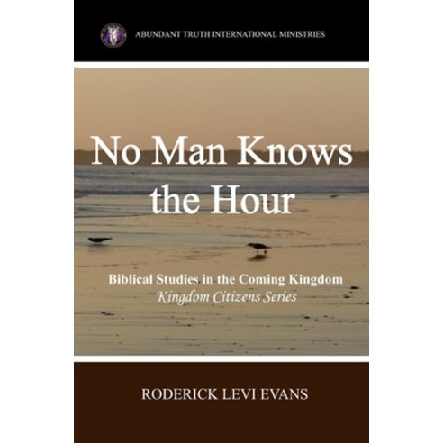 No Man Knows the Hour: Biblical Studies in the Coming Kingdom Paperback, Abundant Truth Publishing, English, 9781601411877