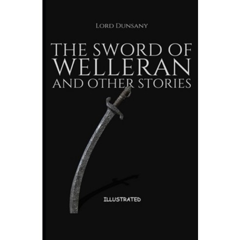 The Sword of Welleran and Other Stories Illustrated Paperback, Independently Published, English, 9798738169106