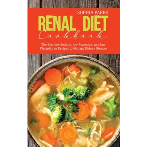 Renal Diet Cookbook: The Best low Sodium low Potassium and low Phosphorus Recipes to Manage Kidney ... Hardcover, Sophia Parks, English, 9781801922593