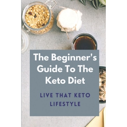 (영문도서) The Beginner''s Guide To The Keto Diet: Live That Keto Lifestyle: The Complete Keto Diet Paperback, Independently Published, English, 9798545715398