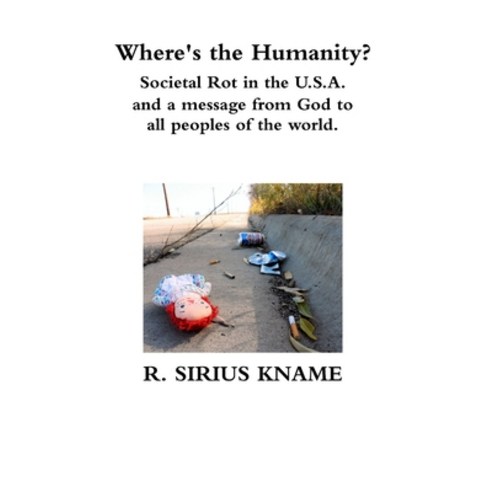 (영문도서) Where''s the Humanity? Societal Rot in the U.S.A. and a message from God to all peoples of the... Hardcover, Lulu.com, English, 9780359254972