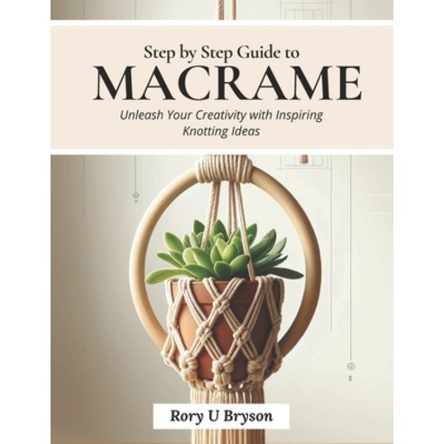 (영문도서) Step by Step Guide to Macrame: Unleash Your Creativity with Inspiring Knotting Ideas Paperback, Independently Published, English, 9798866950928