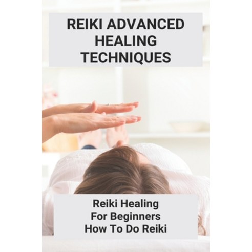 Reiki Advanced Healing Techniques: Reiki Healing For Beginners - How To Do Reiki: Reiki Distant Heal... Paperback, Independently Published, English, 9798747989399