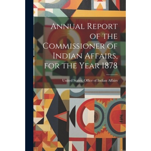 (영문도서) Annual Report of the Commissioner of Indian Affairs for the Year 1878 Paperback, Legare Street Press, English, 9781022243699