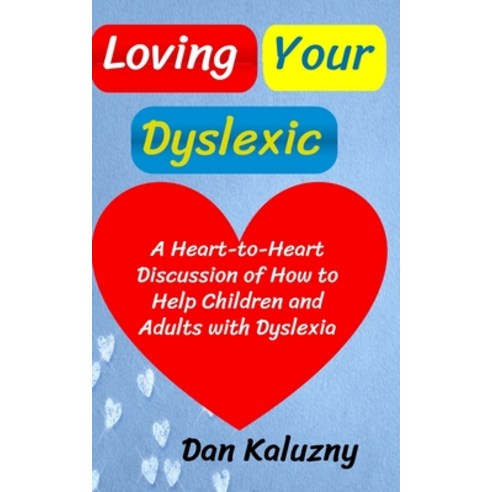 Loving Your Dyslexic: A Heart-to-Heart Discussion of How to Help Children and Adults with Dyslexia Paperback, Independently Published, English, 9798582049319