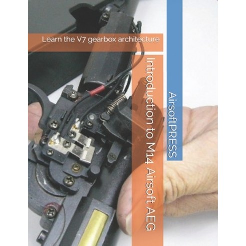 Introduction to M14 Airsoft AEG: Learn the V7 gearbox architecture Paperback, Independently Published