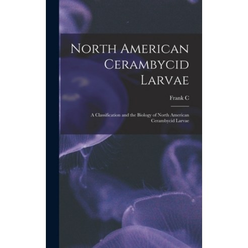 (영문도서) North American Cerambycid Larvae: A Classification and the Biology of North American Cerambyc... Hardcover, Legare Street Press, English, 9781017186345