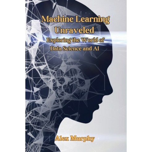 (영문도서) Machine Learning Unraveled: Exploring the World of Data Science and AI Paperback, Alex Murphy, English, 9798330223244