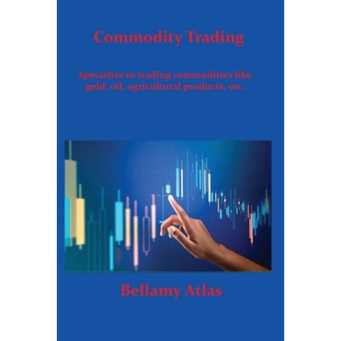 (영문도서) Commodity Trading: Specialize in trading commodities like gold oil agricultural products etc. Paperback, Bellamy Atlas, English, 9781806216635