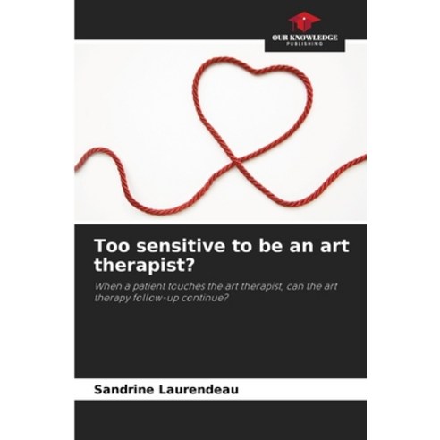 (영문도서) Too sensitive to be an art therapist? Paperback, Our Knowledge Publishing, English, 9786206029625