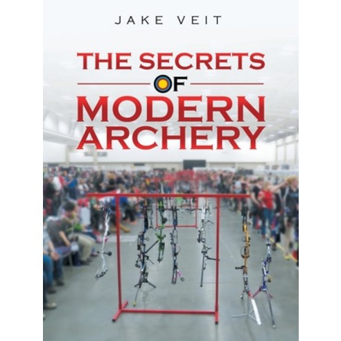 The Secrets of Modern Archery Paperback, Archway Publishing, English, 9781665701402