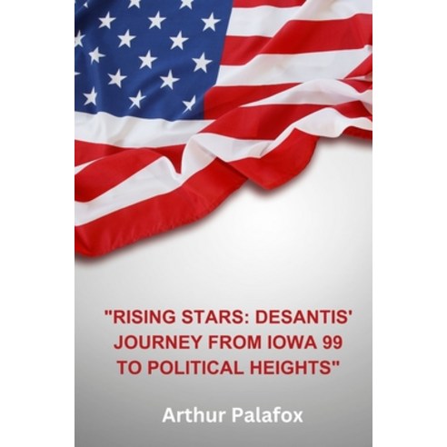 (영문도서) Rising Stars: Desantis'' Journey from Iowa 99 to Political Heights Paperback, Independently Published, English, 9798870701905