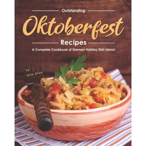 Outstanding Oktoberfest Recipes: A Complete Cookbook of German Holiday Dish Ideas! Paperback, Independently Published, English, 9798570734135