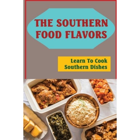 (영문도서) The Southern Food Flavors: Learn To Cook Southern Dishes Paperback, Independently Published, English, 9798423381264