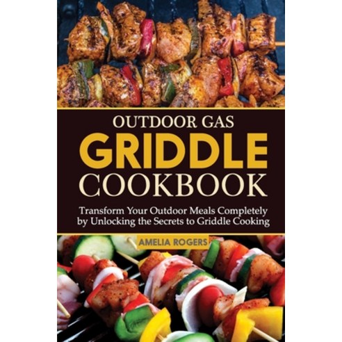 (영문도서) Outdoor Gas Griddle Cookbook: Transform Your Outdoor Meals Completely by Unlocking the Secret... Paperback, Independently Published, English, 9798879223057