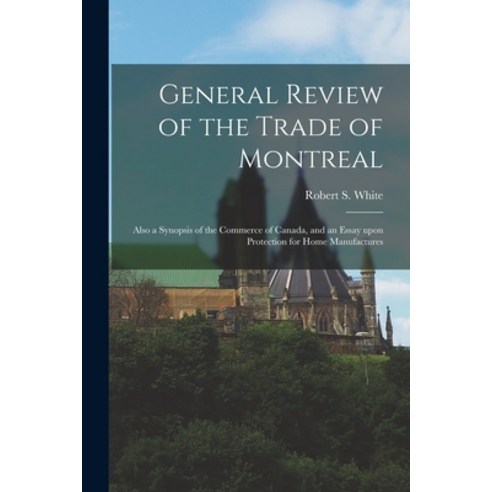 (영문도서) General Review of the Trade of Montreal [microform]: Also a Synopsis of the Commerce of Canad... Paperback, Legare Street Press, English, 9781014528766