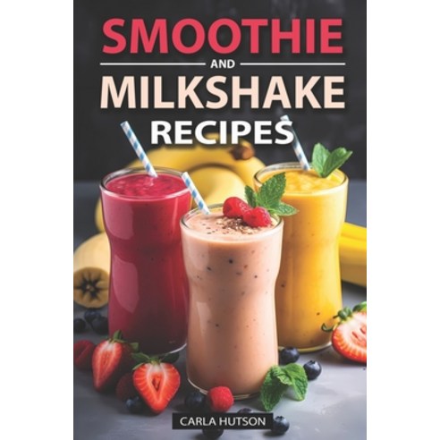 (영문도서) Smoothie And Milkshake Recipes: Easy Mix-and-Match Delicious and Fast Smoothies Gain More En... Paperback, Independently Published, English, 9798877158870