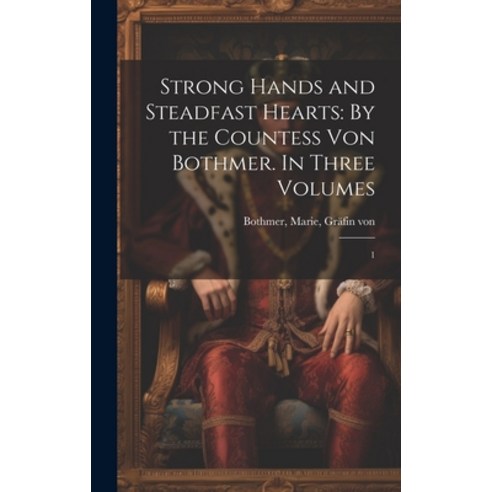 (영문도서) Strong Hands and Steadfast Hearts: By the Countess von Bothmer. In Three Volumes: 1 Hardcover, Legare Street Press, English, 9781020787447